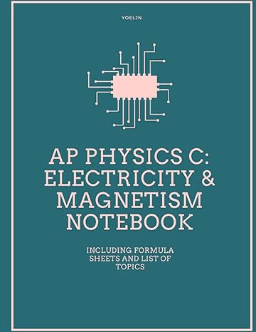 ap physics c electricity and magnetism notebook 1st edition yoeljn publication 979-8453171309