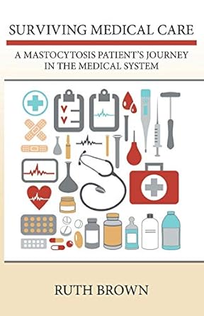 surviving medical care a mastocytosis patient s journey in the medical system 1st edition ruth brown