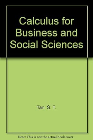 calculus for business and social sciences 1st edition s.t. tan b001eh1ia4