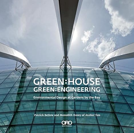green house green engineering environmental design at gardens by the bay singapore 1st edition patrick bellew