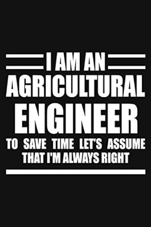 i m an agricultural engineer to save time just assume that i m always right blank lined journal notebook gift
