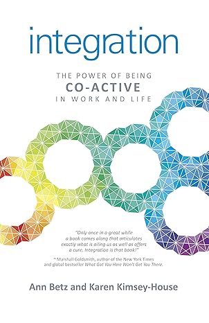 integration the power of being co active in work and life 1st edition ann betz ,karen kimsey-house