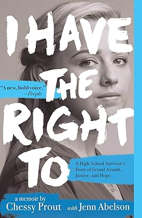 i have the right to a high school survivor s story of sexual assault justice and hope 1st edition chessy