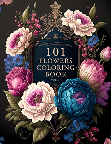 101 flowers a beautiful and relaxing adult coloring book of floral designs great gift for nature lovers moms