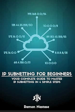 ip subnetting for beginners your complete guide to master ip subnetting in 4 simple steps 1st edition ramon a