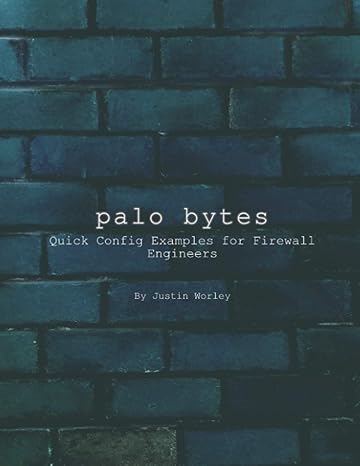 palo bytes quick config examples for firewall engineers 1st edition justin worley 979-8559405643