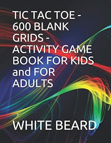 tic tac toe 600 blank grids activity game book for kids and for adults 1st edition white beard 979-8649973045