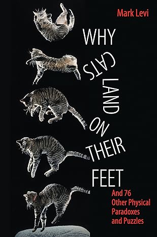 why cats land on their feet and 76 other physical paradoxes and puzzles with french flaps edition mark levi