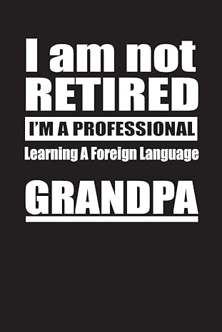 i am not retired i m a professional learning a foreign language grandpa blank lined notebook journal 1st
