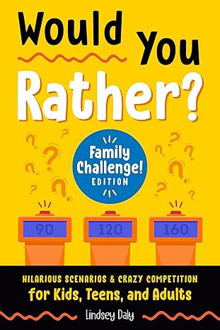 would you rather family challenge edition hilarious scenarios and crazy competition for kids teens and adults