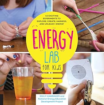 energy lab for kids 40 exciting experiments to explore create harness and unleash energy 1st edition emily