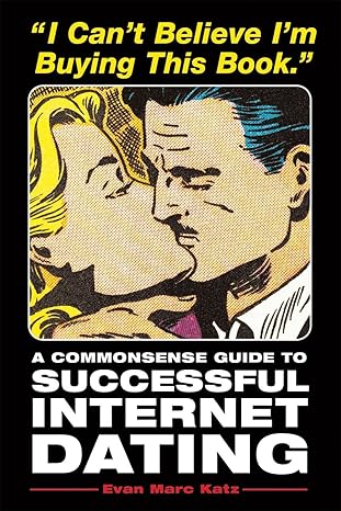 i can t believe i m buying this book a commonsense guide to successful internet dating 1st edition evan marc