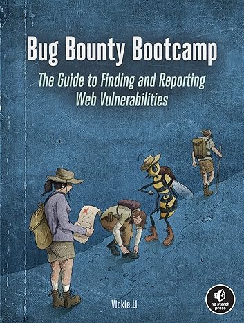 bug bounty bootcamp the guide to finding and reporting web vulnerabilities 1st edition vickie li 1718501544,
