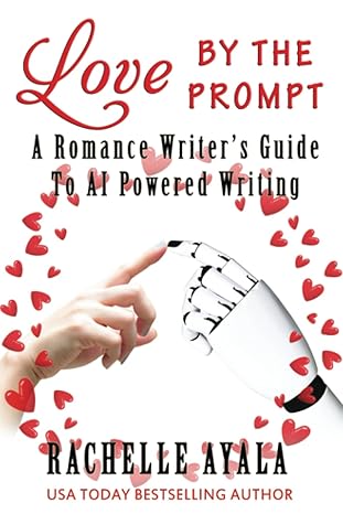love by the prompt a romance writer s guide to ai powered writing learn how to use ai tools like chatgpt to