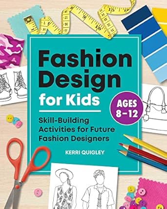 fashion design for kids skill building activities for future fashion designers 1st edition kerri quigley