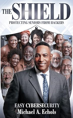 the shield protecting seniors from hackers 1st edition michael a. echols 979-8218306731