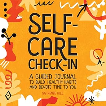 self care check in a guided journal to build healthy habits and devote time to you 1st edition gg renee hill