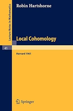 local cohomology a seminar given by a groethendieck harvard university fall 1961 1967 edition robin