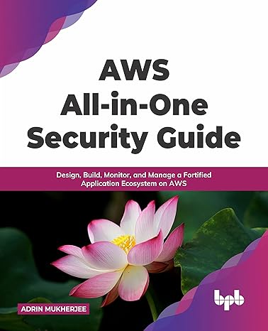 aws all in one security guide design build monitor and manage a fortified application ecosystem on aws 1st