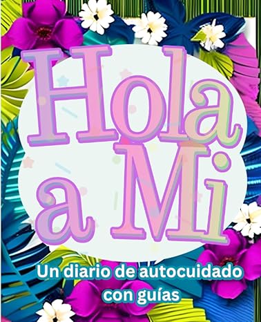 hola a mi un diario de autocuidado con gu as self care journal in spanish with prompts 1st edition dixie