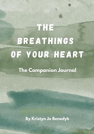 the breathings of your heart the companion journal 1st edition kristyn jo benedyk 979-8866633319