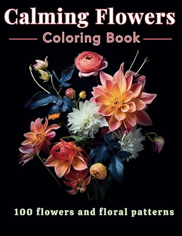 calming flowers coloring book 100 flowers and floral patterns 1st edition c f denning 979-8865389538