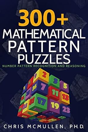 300+ mathematical pattern puzzles number pattern recognition and reasoning 1st edition chris mcmullen
