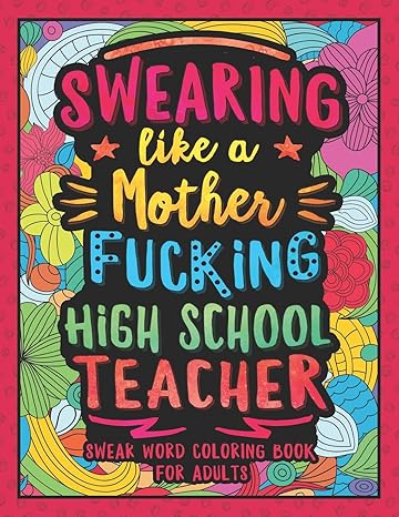 swearing like a motherfucking high school teacher swear word coloring book for adults with secondary school
