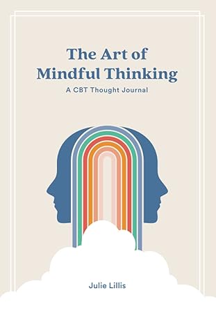 the art of mindful thinking a cbt thought journal 1st edition julie lillis lmhc b0bqzx2ql8