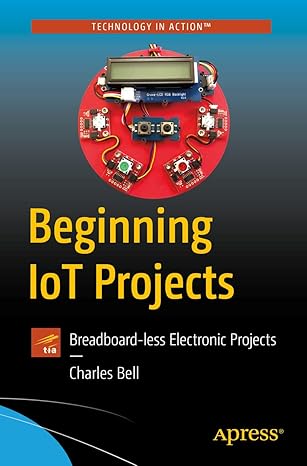 beginning iot projects breadboard less electronic projects 1st edition charles bell 1484272331, 978-1484272336
