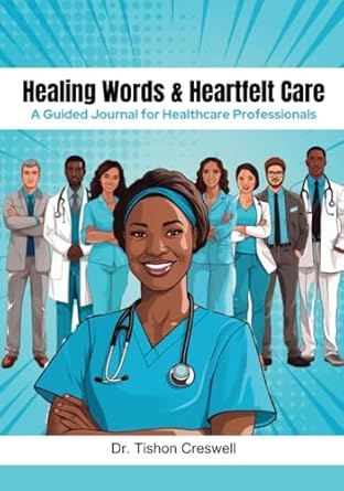 healing words and heartfelt care a guided journal for healthcare professionals 1st edition dr tishon creswell