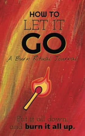 how to let it go a burn after writing journal to release negativity in your life for teens and adults 1st