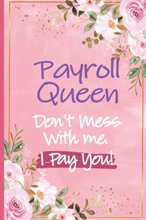 payroll queen don t mess with me i pay you payroll notebook for women and girls great journal for graduation