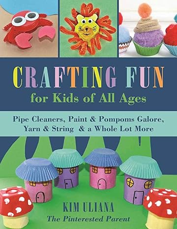 crafting fun for kids of all ages pipe cleaners paint and pom poms galore yarn and string and a whole lot
