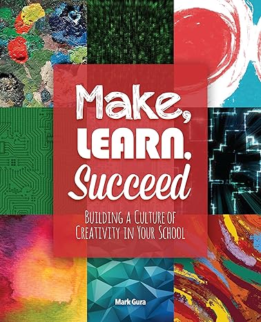make learn succeed building a culture of creativity in your school 1st edition mark gura 1564843807,