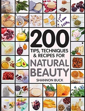200 tips techniques and recipes for natural beauty 1st edition shannon buck 159233654x, 978-1592336548