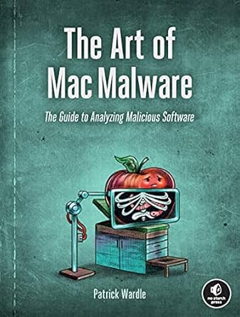 the art of mac malware the guide to analyzing malicious software 1st edition patrick wardle 1718501943,