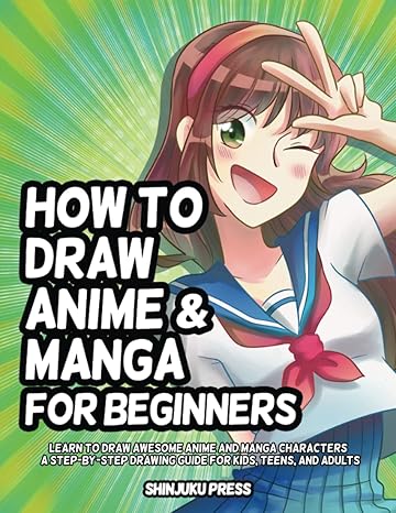 how to draw anime and manga for beginners learn to draw awesome anime and manga characters a step by step