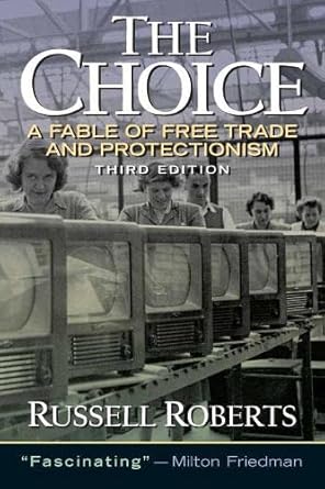choice the a fable of free trade and protection 3rd edition russell roberts 0131433547, 978-0131433540