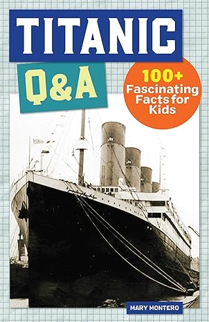 titanic qanda 175+ fascinating facts for kids 1st edition mary montero 1647396808, 978-1647396800