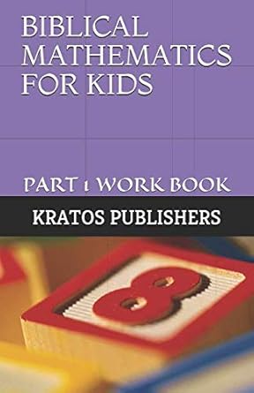 biblical mathematics for kids part 1 work book 1st edition kratos publishers 1719856141, 978-1719856140