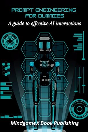 prompt engineering for dummies a guide to effective ai interactions 1st edition mindgamex book publishing