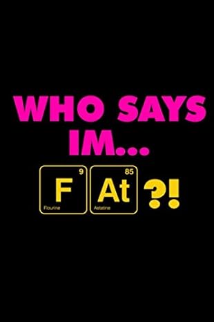 who says i am fat journal and notebook periodic table of elements chemical elements funny periodic table