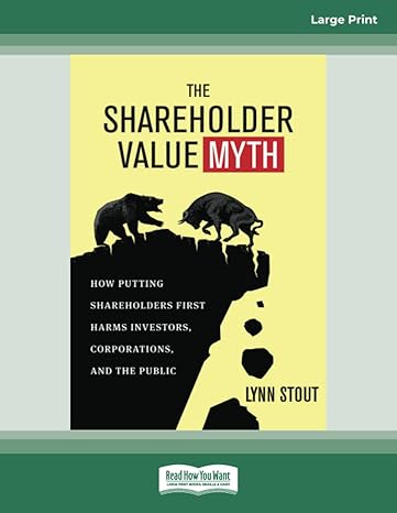 the shareholder value myth how putting shareholders first harms investors corporations and the public large