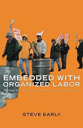 embedded with organized labor journalistic reflections on the class war at home 1st edition steve early