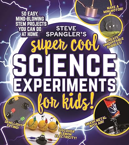 steve spangler s super cool science experiments for kids 50 mind blowing stem projects you can do at home 1st