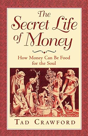the secret life of money how money can be food for the soul 1st edition tad crawford 188055951x,