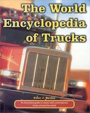 the world encyclopedia of trucks an illustrated guide to classic and contemporary trucks around the world 1st
