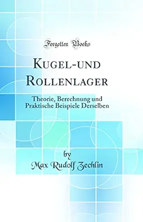 kugel und rollenlager theorie berechnung und praktische beispiele derselben 1st edition max rudolf zechlin