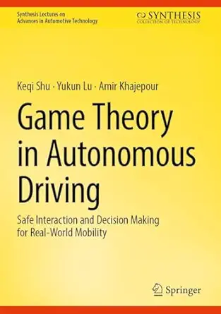 game theory in autonomous driving safe interaction and decision making for real world mobility 1st edition